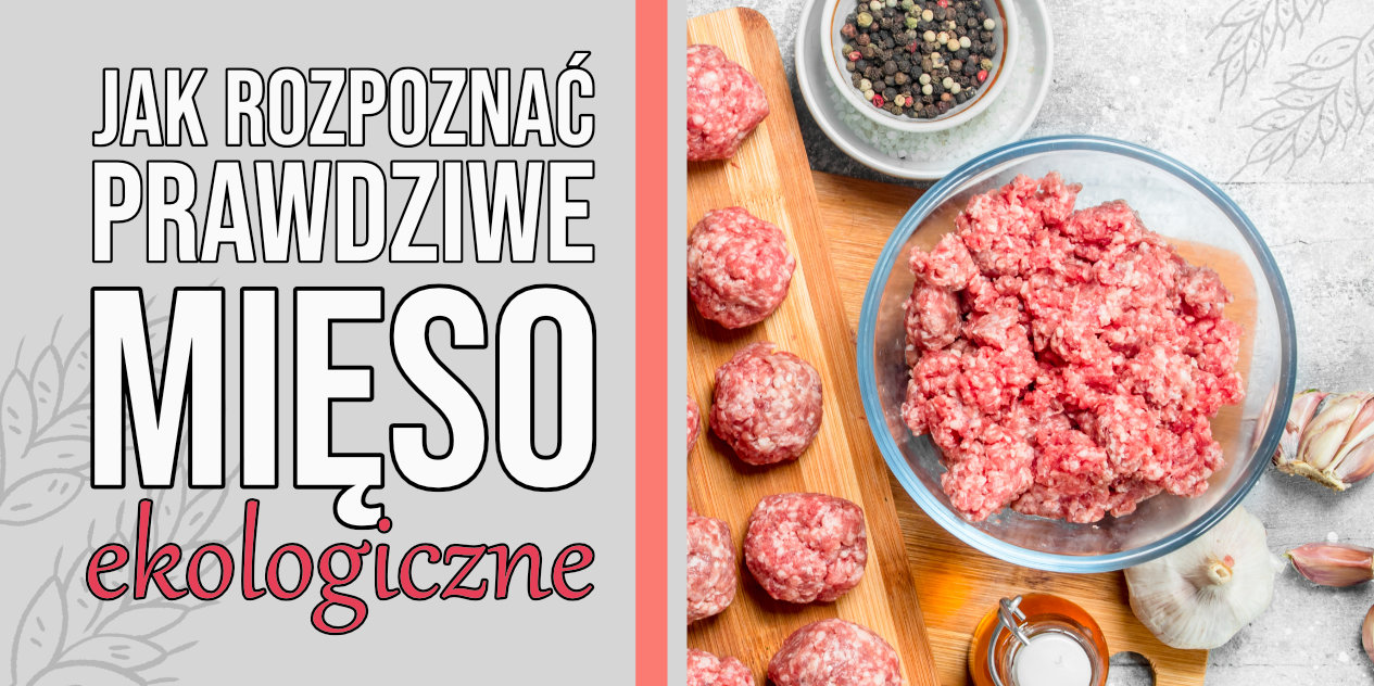 Jak rozpoznać dobre mięso ekologiczne? 5 rzeczy, na które warto zwrócić uwagę