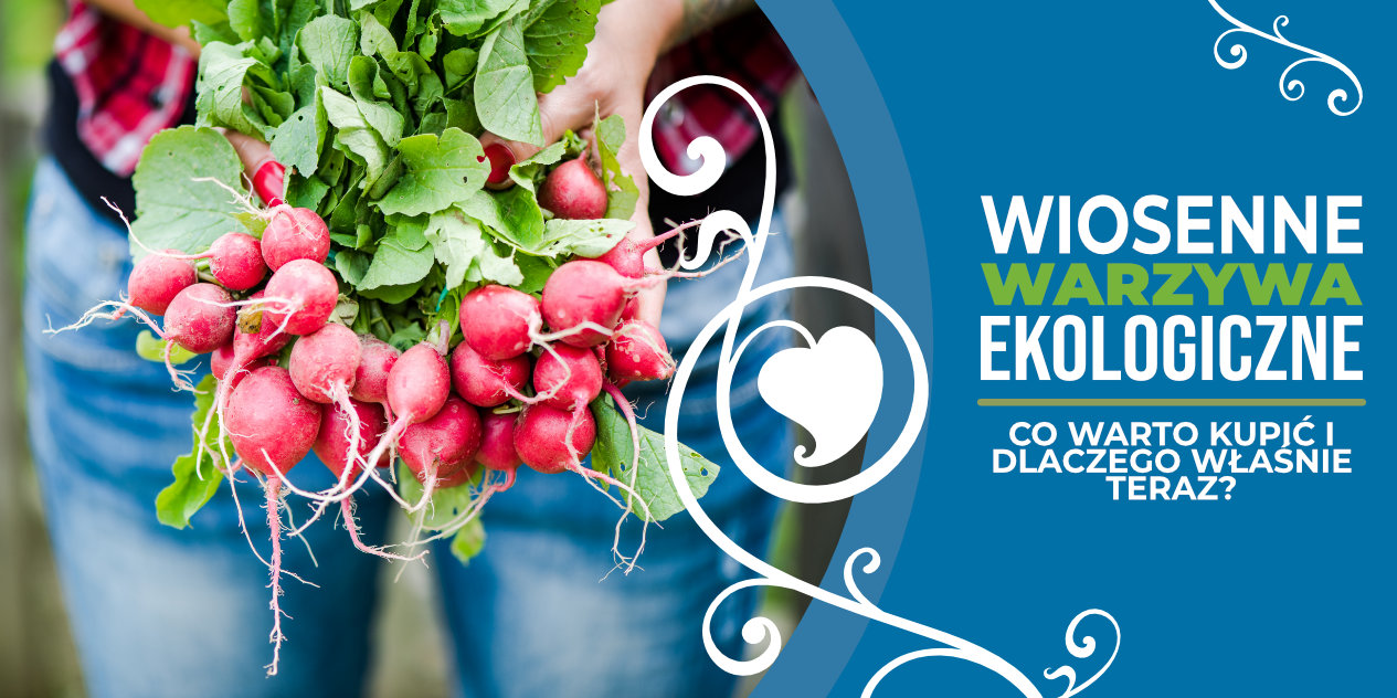 Wiosenne warzywa ekologiczne – co warto kupić i dlaczego właśnie teraz?