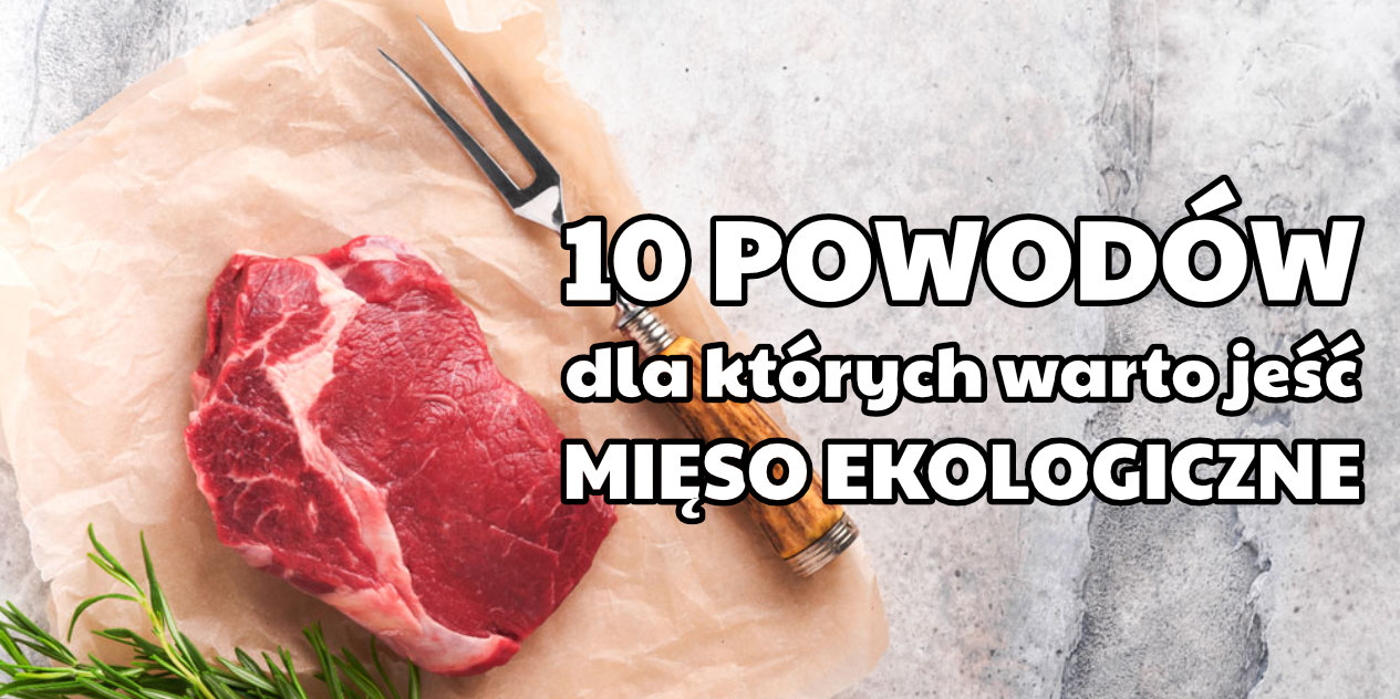 10 powodów, dla których warto jeść ekologiczne mięso